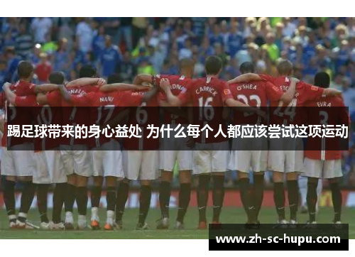 踢足球带来的身心益处 为什么每个人都应该尝试这项运动 踢足球带来的身心益处 为什么每个人都应该尝试这项运动