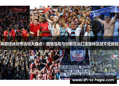 英超球迷创意活动大盘点:激情互动与创新玩法打造独特足球文化体验 英超球迷创意活动大盘点:激情互动与创新玩法打造独特足球文化体验