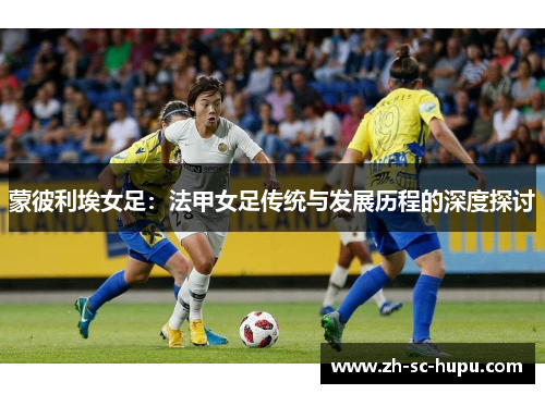 蒙彼利埃女足：法甲女足传统与发展历程的深度探讨