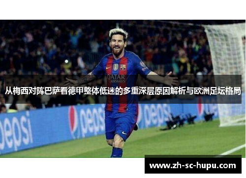 从梅西对阵巴萨看德甲整体低迷的多重深层原因解析与欧洲足坛格局