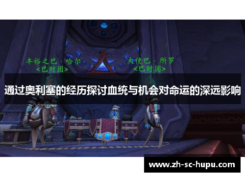 通过奥利塞的经历探讨血统与机会对命运的深远影响 通过奥利塞的经历探讨血统与机会对命运的深远影响