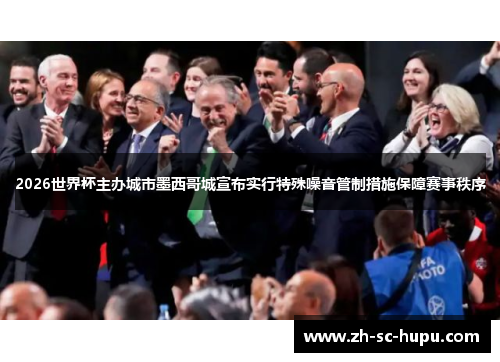 2026世界杯主办城市墨西哥城宣布实行特殊噪音管制措施保障赛事秩序 2026世界杯主办城市墨西哥城宣布实行特殊噪音管制措施保障赛事秩序