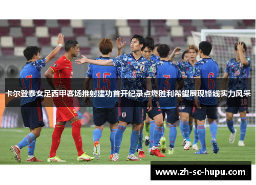 卡尔登泰女足西甲客场推射建功首开纪录点燃胜利希望展现锋线实力风采