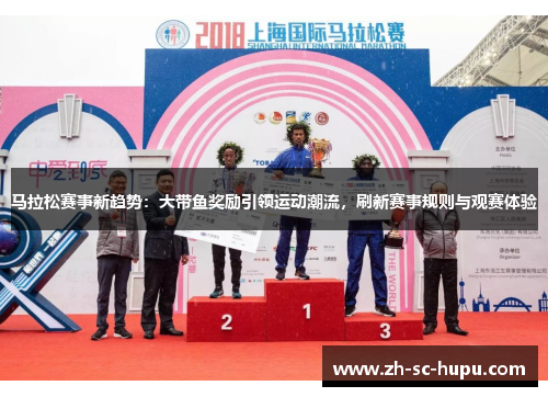 马拉松赛事新趋势:大带鱼奖励引领运动潮流,刷新赛事规则与观赛体验 马拉松赛事新趋势:大带鱼奖励引领运动潮流,刷新赛事规则与观赛体验